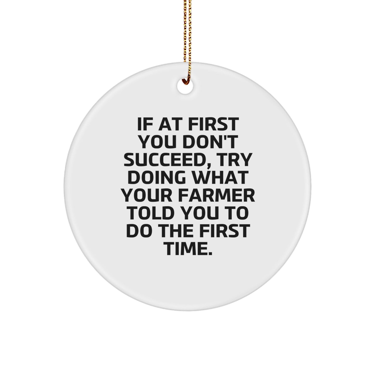 Funny Farmer Gifts, 'If At First You Don't Succeed, Try Doing What Your Farmer Told You To Do The First Time.' Circle Ornament, Christmas Unique Gifts for Farmer from Friends - Image 1