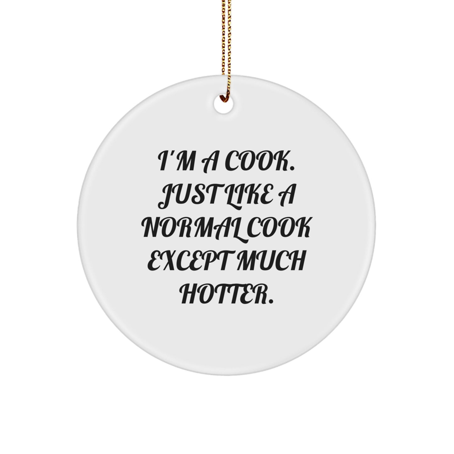 'I'm A Cook, Just Like A Normal Cook Except Much Hotter.' Funny Christmas Unique Gifts for Cook Men from Friends and Family, Circle Ornament, Personalized Cook Decor - Image 1