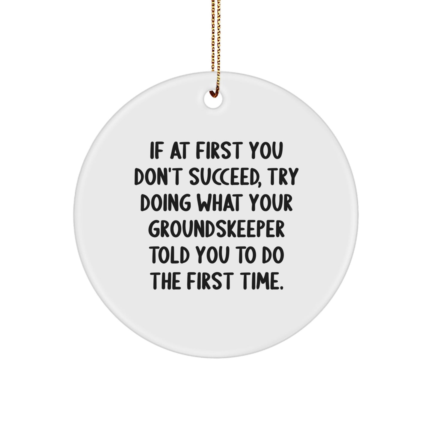 Funny groundskeeper Gifts, Circle Ornament, If at First You Don't Succeed, Try Doing What Your groundskeeper Told You To Do The First Time, Christmas Unique Gifts from Friends - Image 1