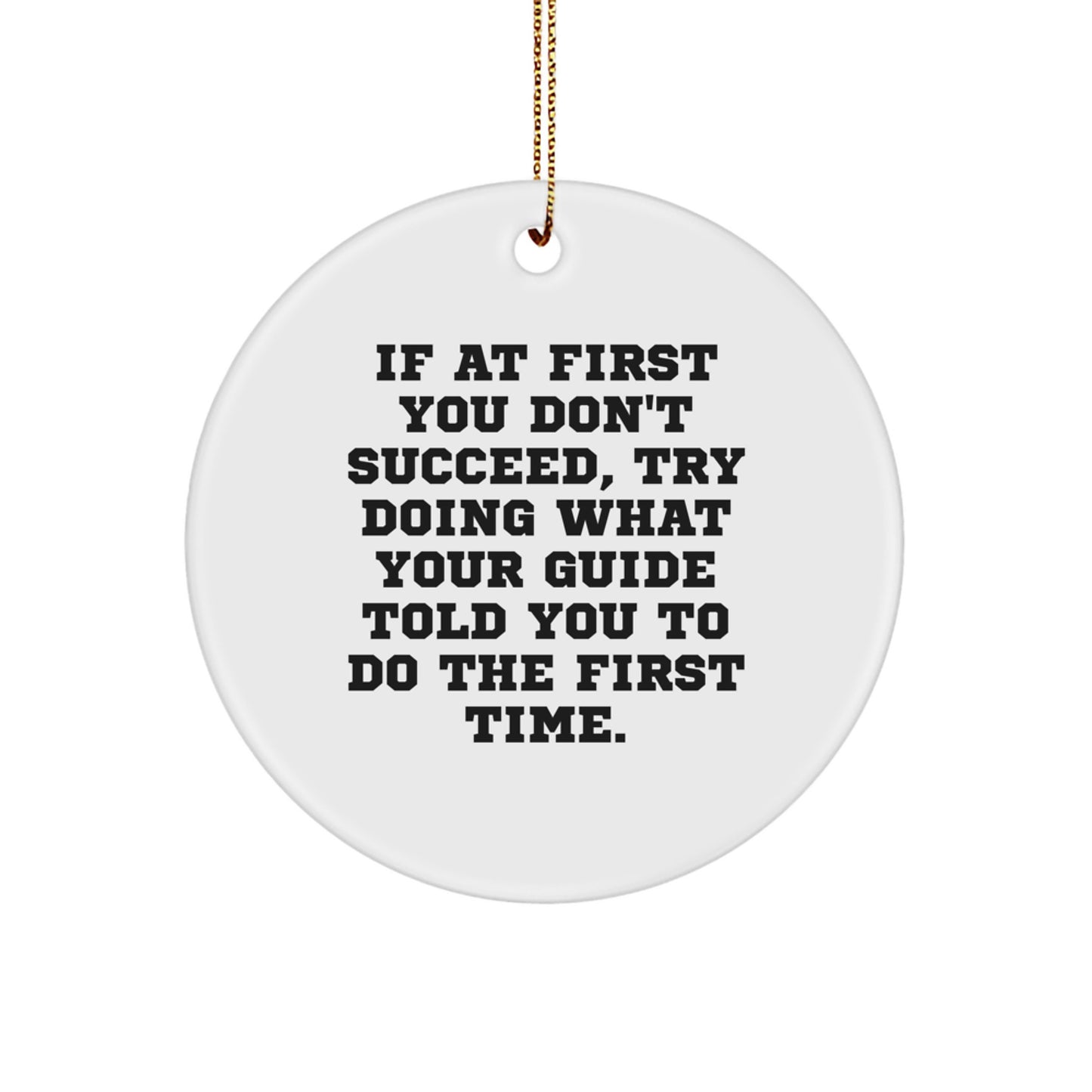Funny Guide Gifts: 'If At First You Don't Succeed, Try Doing What Your Guide Told You To Do The First Time.' - Circle Ornament for Men, Women, and Family - Image 1