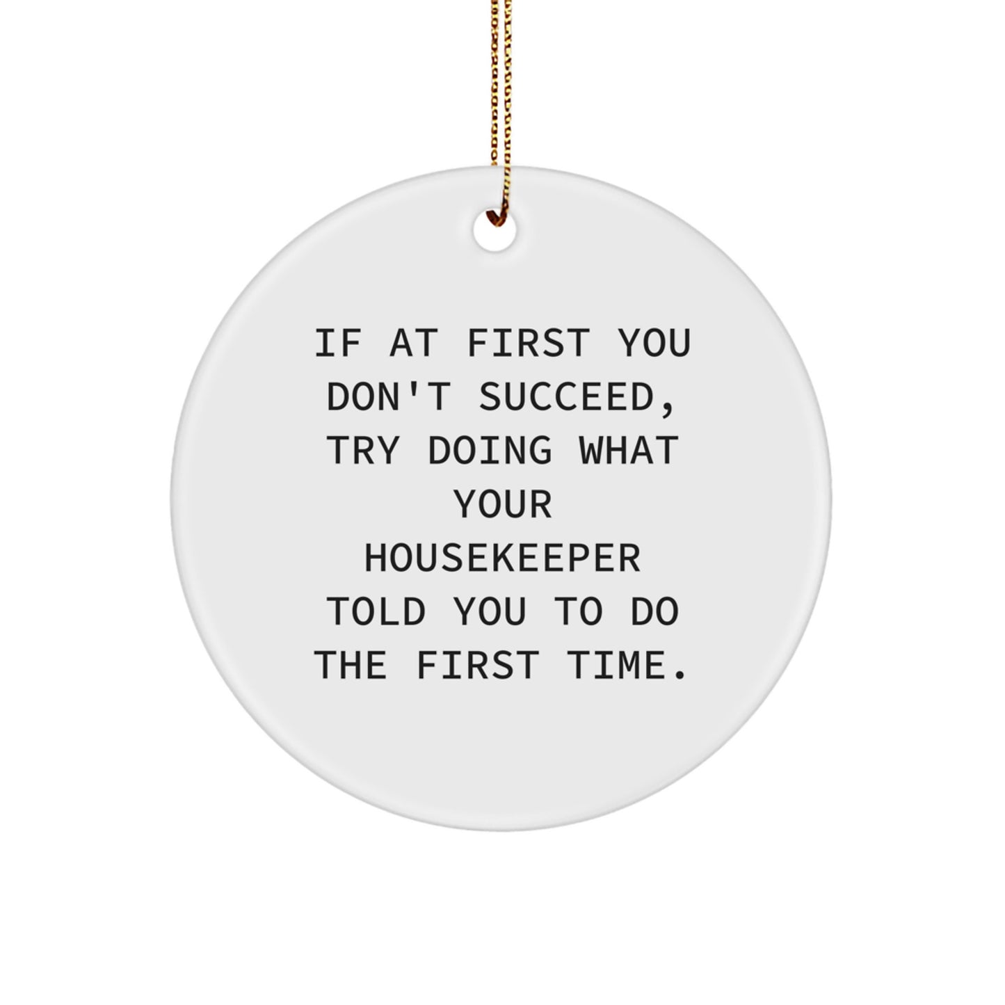 Funny Housekeeper Gifts from Men for Friends, 'If At First You Don't Succeed, Try Doing What Your Housekeeper Told You To Do The First Time.' White Circle Ornament, Christmas Unique Presents - Image 1
