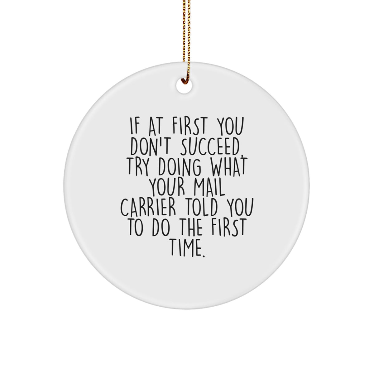 Funny Mail Carrier Gifts from Friends for Christmas Unique Circle Ornament, 'If At First You Don't Succeed, Try Doing What Your Mail Carrier Told You To Do The First Time.' - Image 1
