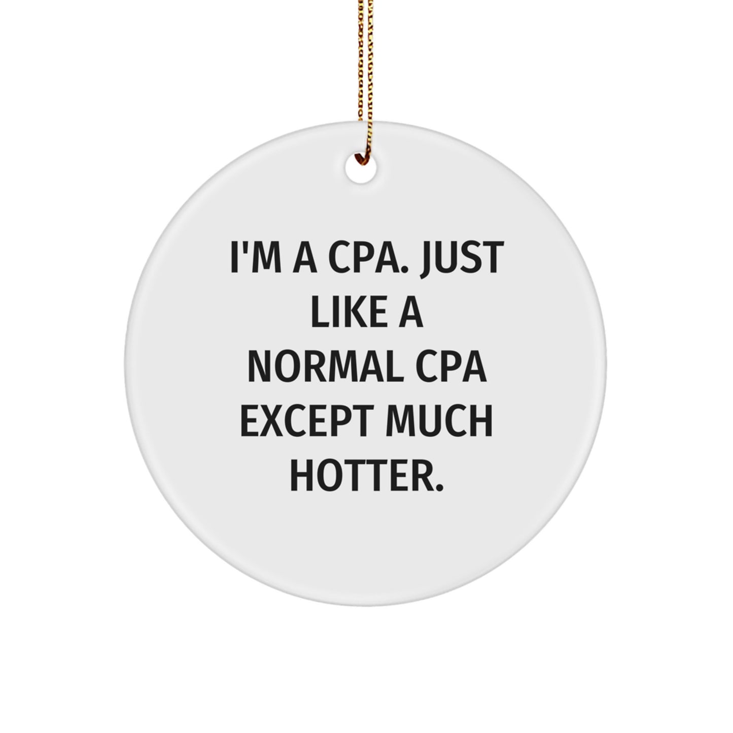 Funny CPA Gifts for Christmas - 'I'm A CPA. Just Like A Normal CPA Except Much Hotter.' Circle Ornament for CPA, Men, Women, Friends, Coworkers, Family - Image 1