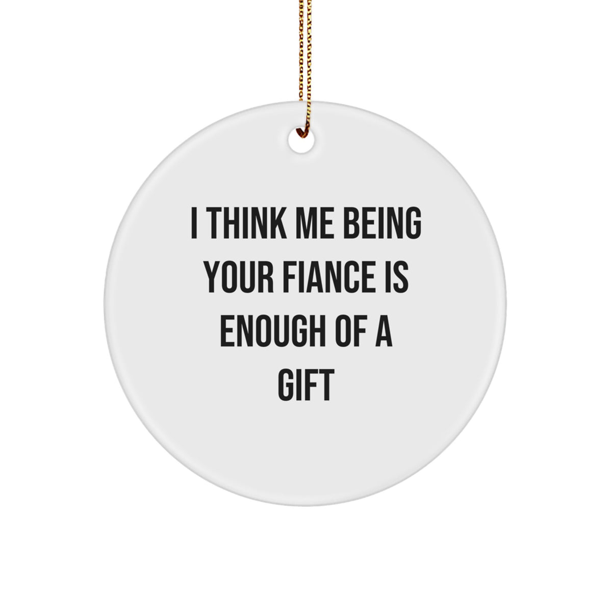 Funny I Think Me Being Your Fiance Is Enough Gift Ornament for Roommates - Image 1