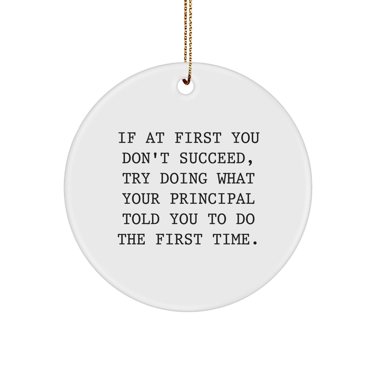 Funny Principal Gifts Christmas Circle Ornament, If At First You Don't Succeed, Try Doing What Your Principal Told You To Do The First Time., Gifts from Men to Principal, for Christmas - Image 1