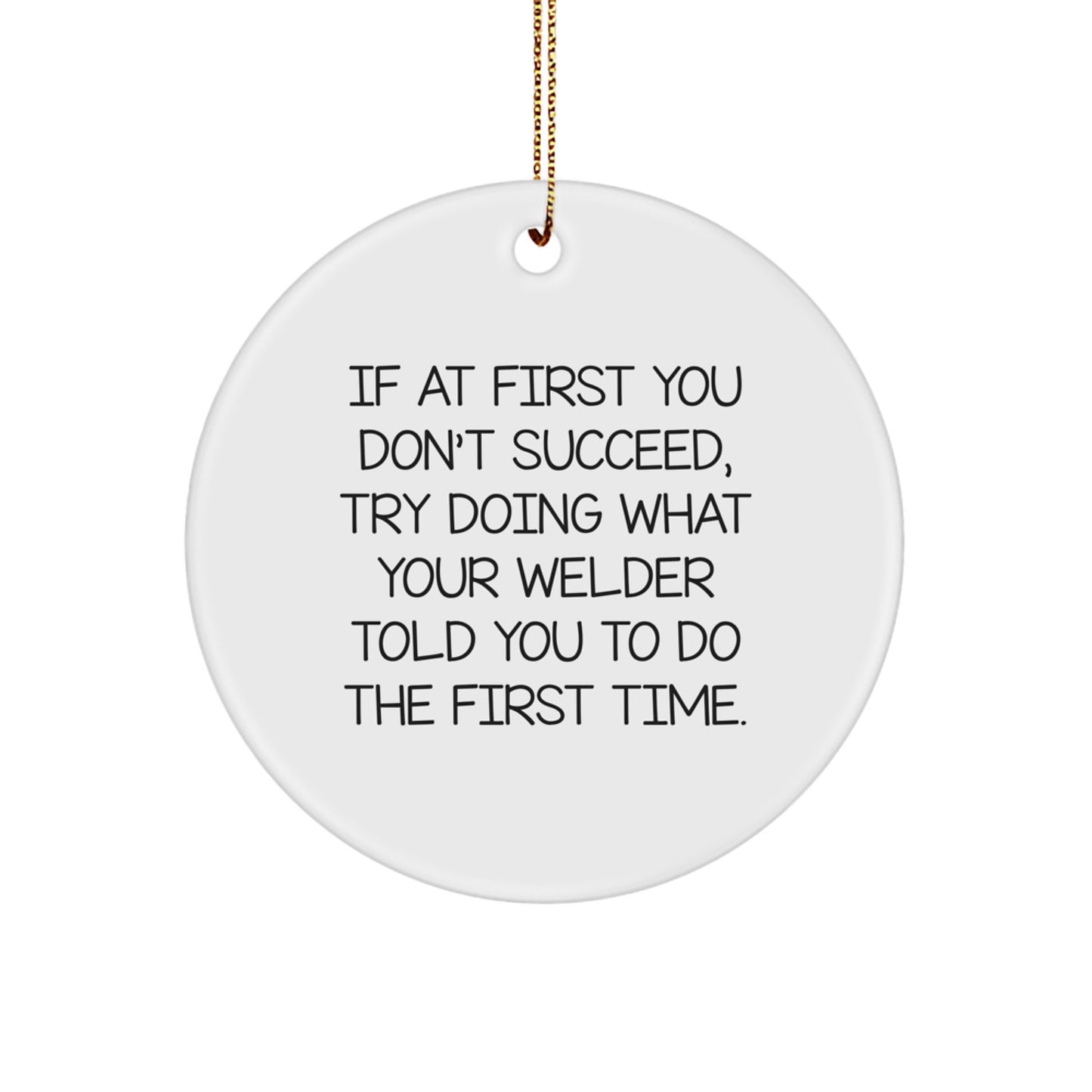 Welder Humor Gifts from Friends and Family - If At First You Don't Succeed, Try Doing What Your Welder Told You To Do The First Time. - Christmas Unique Gifts for Men - Image 1