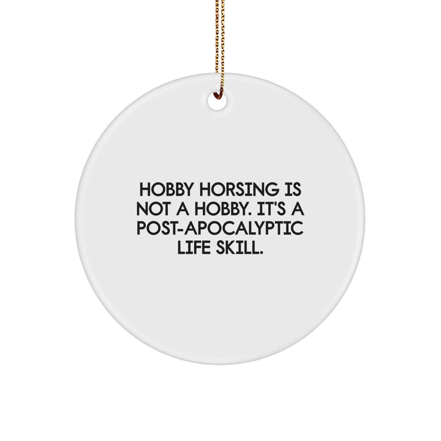 Funny Hobby Horsing Gifts from Friends for Enthusiasts - 'Hobby Horsing Is Not A Hobby. It's A Post-apocalyptic Life Skill.' Circle Ornament, Christmas Unique Decoration - Image 1