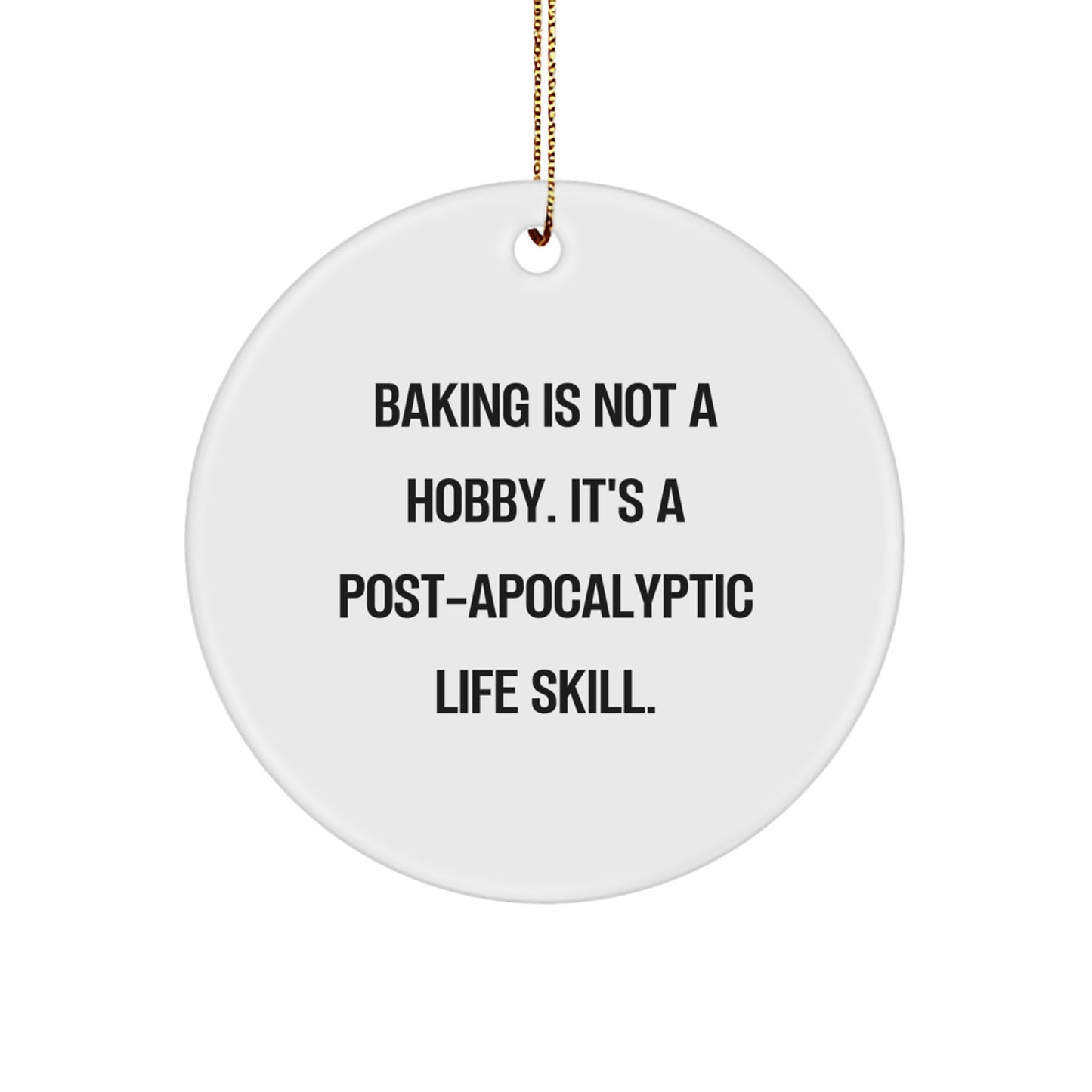 Baking Gifts from Friends for Christmas - Circle Ornament with Funny Quote, 'Baking Is Not A Hobby. It's A Post-apocalyptic Life Skill.' - Image 1