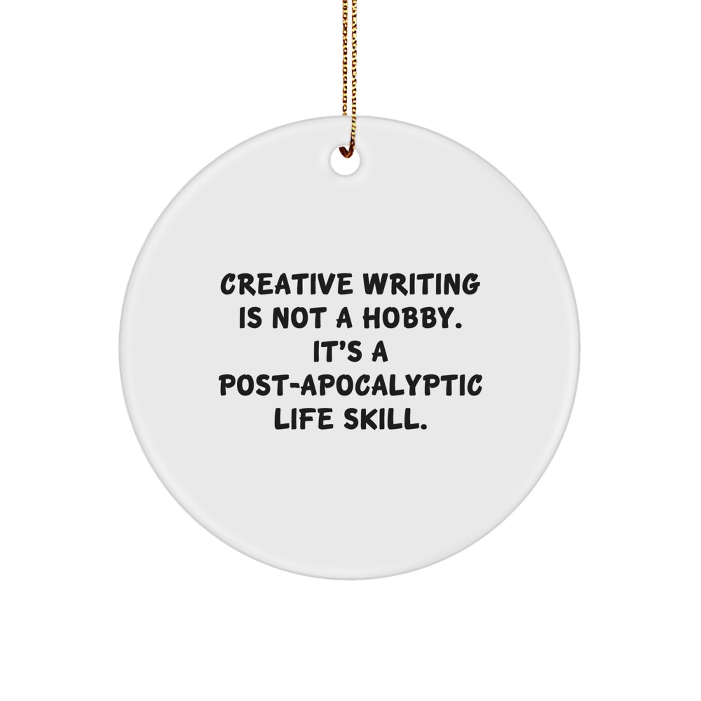 Creative Writing Inspirations, Funny Gifts for Men, Women, and Friends - 'Creative Writing Is Not A Hobby. It's A Post-apocalyptic Life Skill.' Circle Ornament for Christmas - Image 1