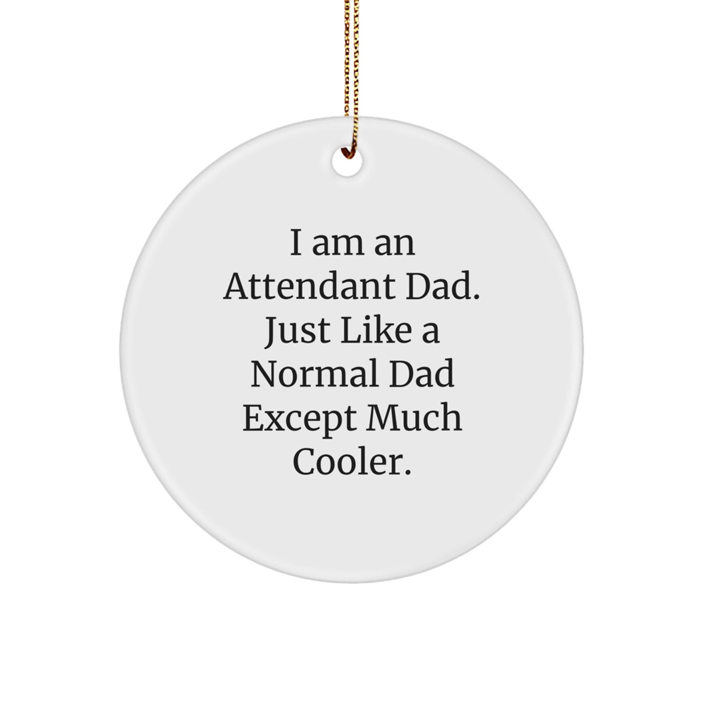 Funny Attendant Dad Gifts for Men, Unique Circle Ornament with I Am An Attendant Dad Quote, Christmas Unique Gifts from Men to Dads - Image 1