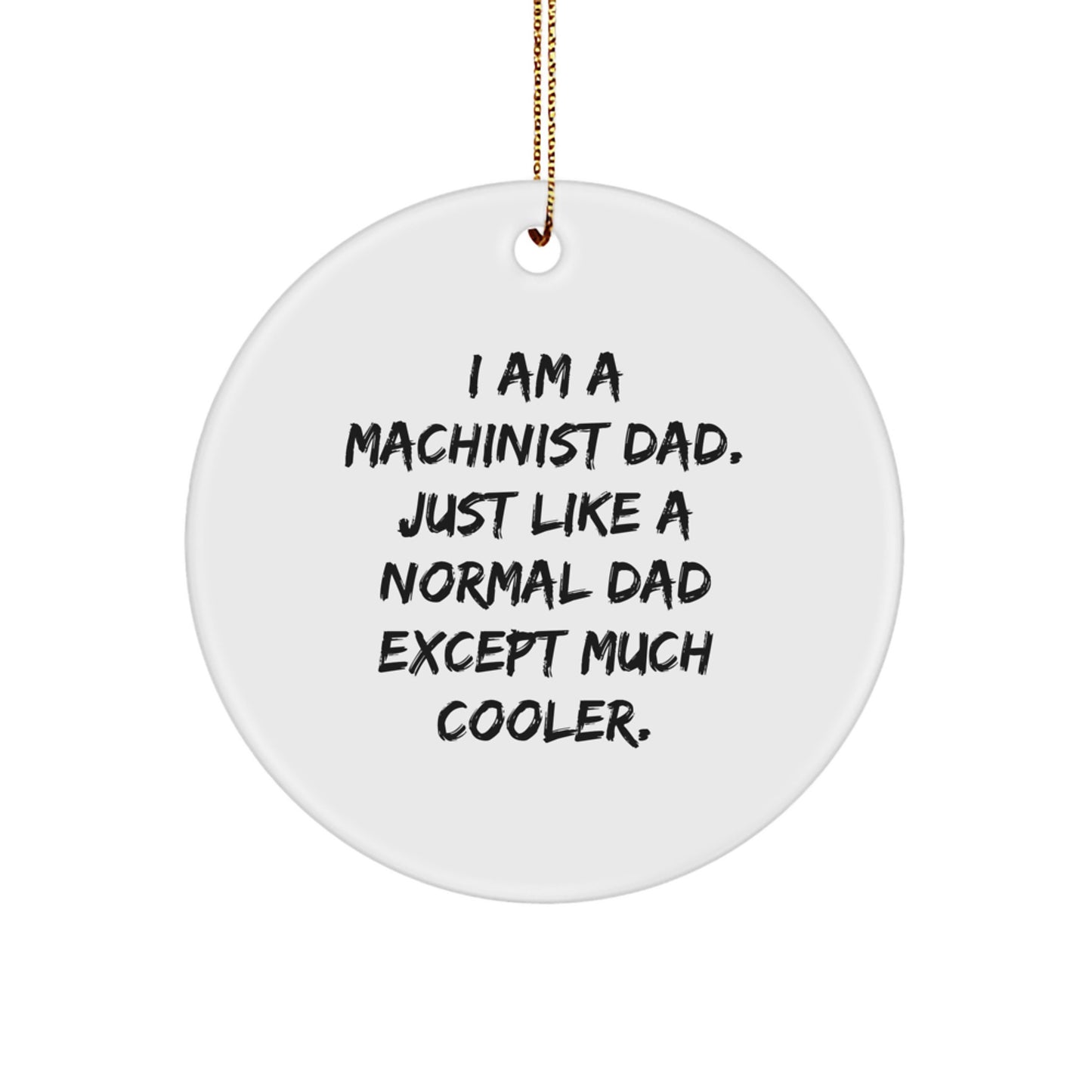 Machinist Gifts for Dad, Funny Circle Ornament, 'I Am A Machinist Dad...' - Unique Christmas Unique Gifts from Men to Family - Image 1
