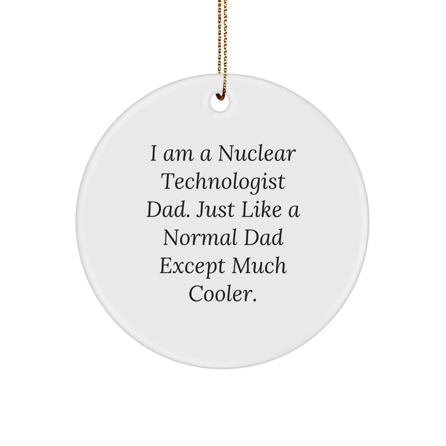 Nuclear Technologist Dad Gifts, I Am A Nuclear Technologist Dad Funny Circle Ornament, Gifts from Dad to Nuclear Technologist, Christmas Unique Gifts - Image 1