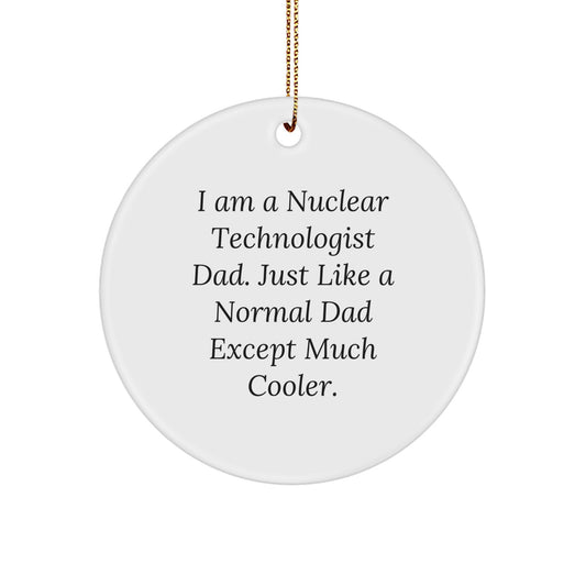 Nuclear Technologist Dad Gifts, I Am A Nuclear Technologist Dad Funny Circle Ornament, Gifts from Dad to Nuclear Technologist, Christmas Unique Gifts - Image 1