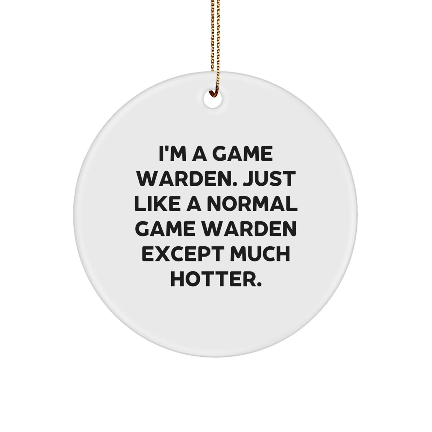 Funny Game Warden Gifts from Friends for Men - Christmas Unique Circle Ornament, I'm A Game Warden Except Much Hotter. - Image 1