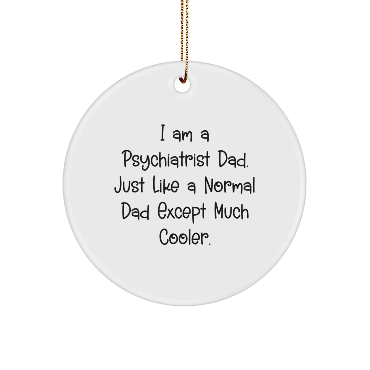 Fun Psychiatrist Dad Gifts, I Am A Psychiatrist Dad, Circle Ornament, Christmas Unique Presents, Gifts from Men to Psychiatrist - Image 1