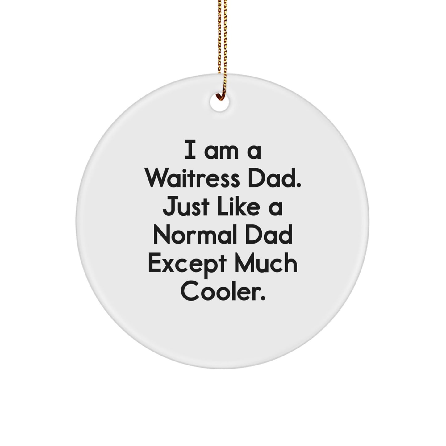 Waitress Dad's Funny Christmas Unique Gift - Circle Ornament for Waitress, 'I Am A Waitress Dad. Just Like A Normal Dad Except Much Cooler.', Gifts from Men to Waitress - Image 1