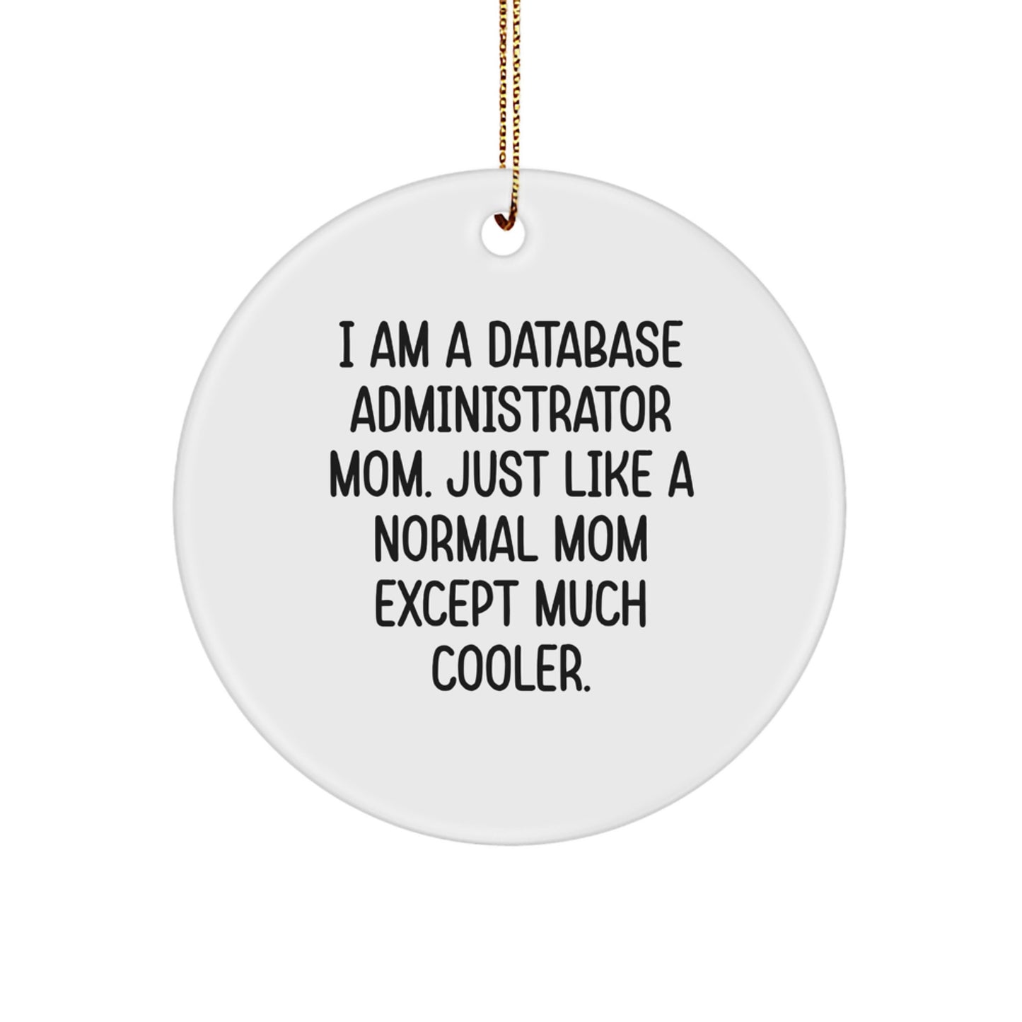 Funny Database Administrator Mom Gifts Christmas Circle Ornament for Her - 'I Am A Database Administrator Mom. Just Like A Normal Mom Except Much Cooler.' - Image 1