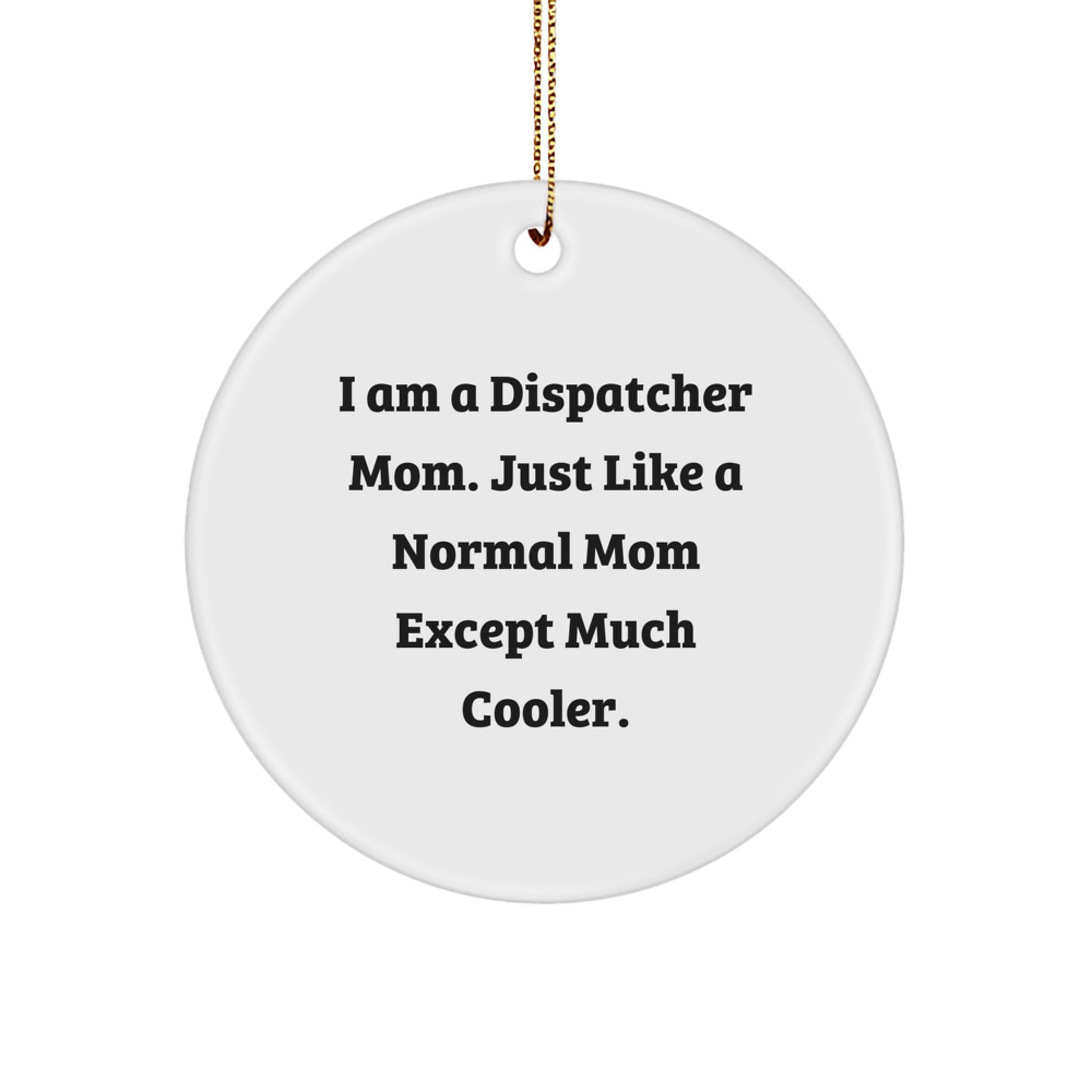 Dispatcher Mom Gifts, I Am A Dispatcher Mom. Just Like A Normal Mom Except Much Cooler., Circle Ornament, Christmas Unique Gifts from Family - Image 1