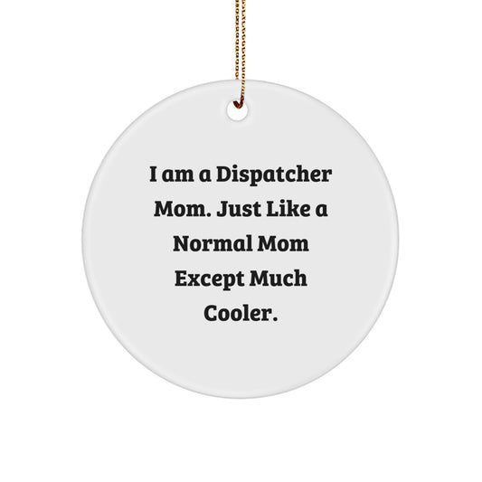 Dispatcher Mom Gifts, I Am A Dispatcher Mom. Just Like A Normal Mom Except Much Cooler., Circle Ornament, Christmas Unique Gifts from Family - Image 1