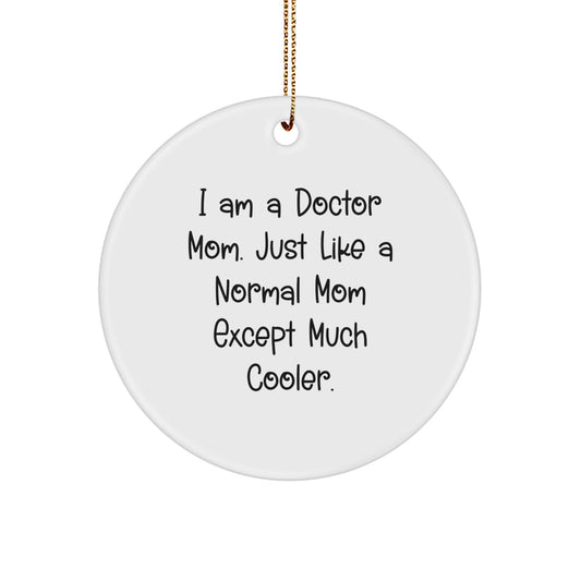 Gifts from Doctor Mom - I Am A Doctor Mom. Just Like A Normal Mom Except Much Cooler. - Unique Christmas Circle Ornament for Doctor Gifts - Image 1