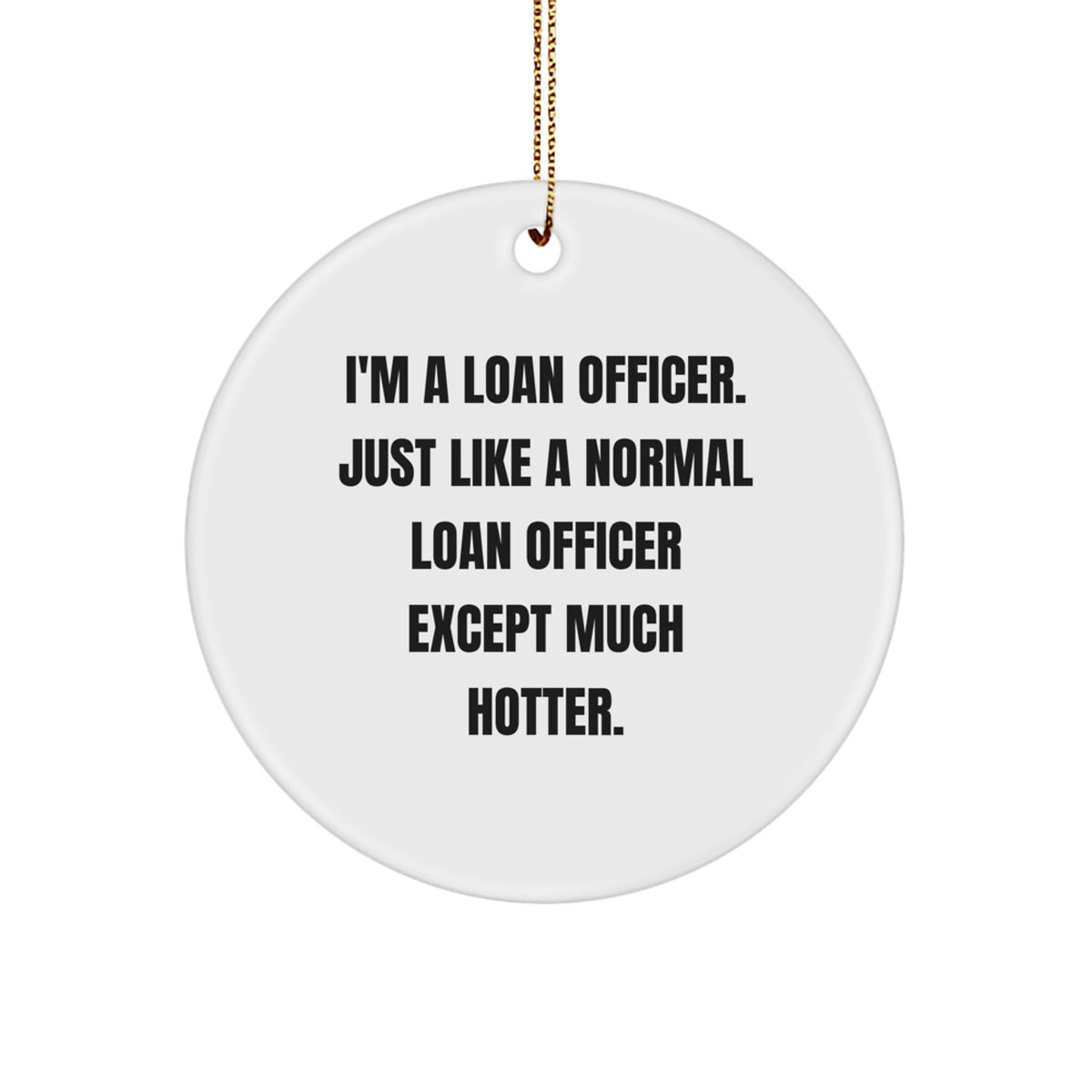 Funny Loan Officer Gifts for Men - Unique Christmas Decorations - 'I'm A Loan Officer. Just Like A Normal Loan Officer Except Much Hotter.' Circle Ornament - Image 1