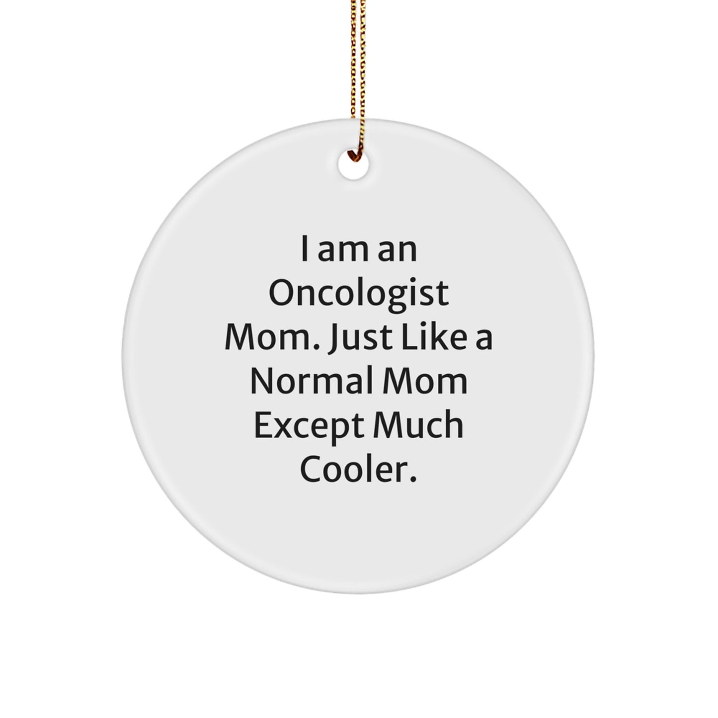 Oncologist Gifts from Friends, Family, or Coworkers - I Am An Oncologist Mom. Just Like A Normal Mom Except Much Cooler. Christmas Circle Ornament - Image 1