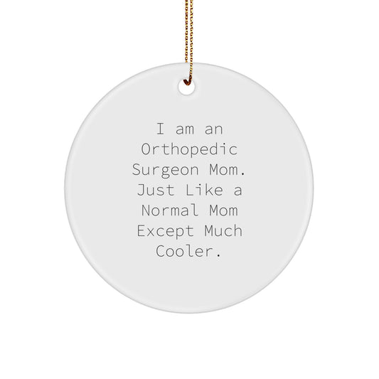 Orthopedic Surgeon Mom's Fun Christmas Unique Gift, Circle Ornament, 'I Am An Orthopedic Surgeon Mom. Just Like A Normal Mom Except Much Cooler.' from Mom to Orthopedic Surgeon - Image 1