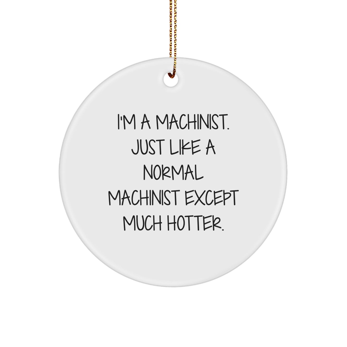 Funny Machinist Gifts, I'm A Machinist, Circle Ornament for Christmas, Unique Men Gifts from Friends - Image 1