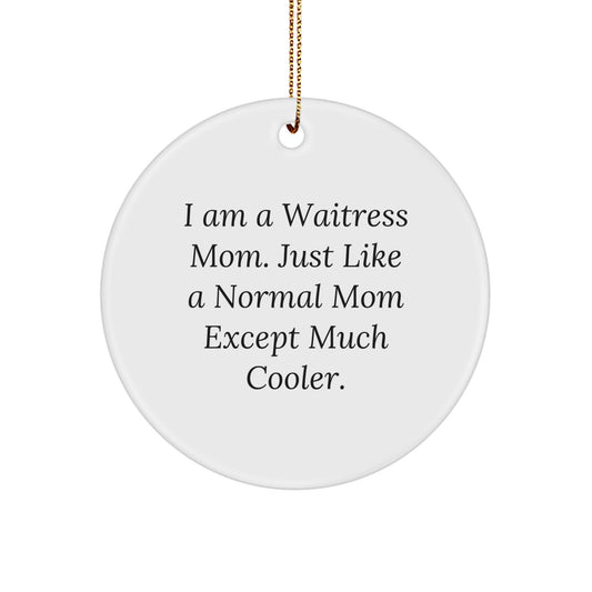 Funny Waitress Gifts from Mom - Circle Ornament for Waitress Friends, Women, Coworkers, and Family - I Am A Waitress Mom. Just Like A Normal Mom Except Much Cooler. - Image 1
