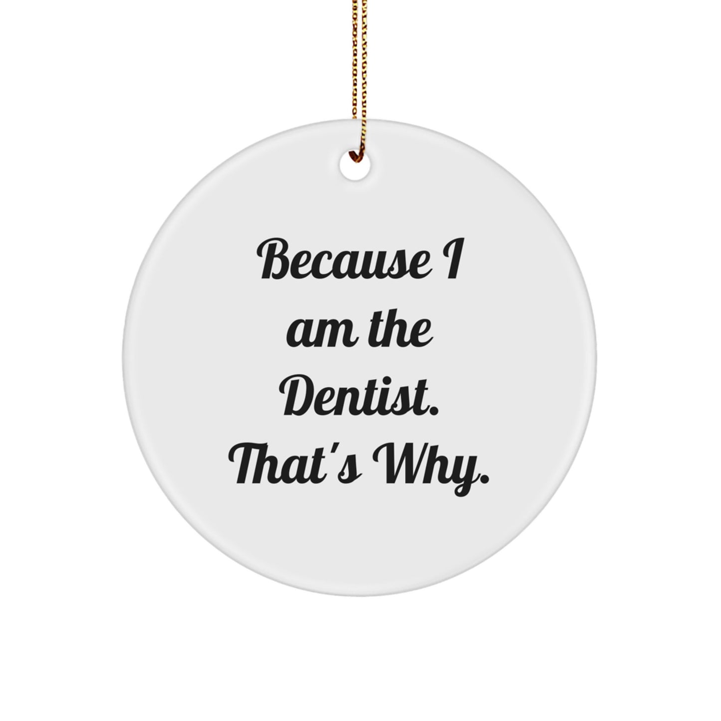 Funny Dentist Gifts for Christmas - Because I Am The Dentist. That's Why. Circle Ornament, Gifts from Men, Gifts for Dentist - Image 1