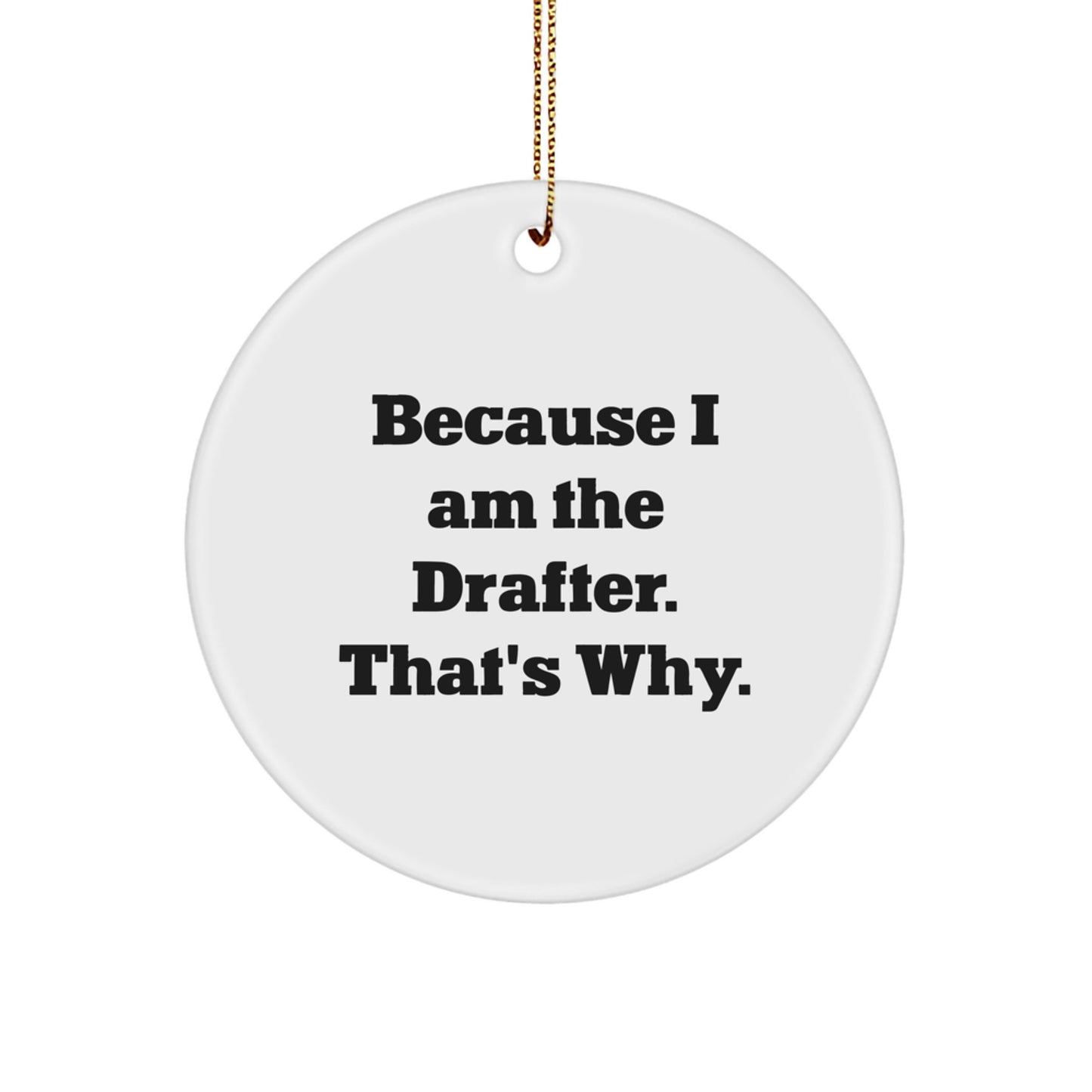 Drafter Gifts from Men, Because I Am The Drafter. That's Why., Christmas Circle Ornament for Friends, Coworkers, Family - Image 1