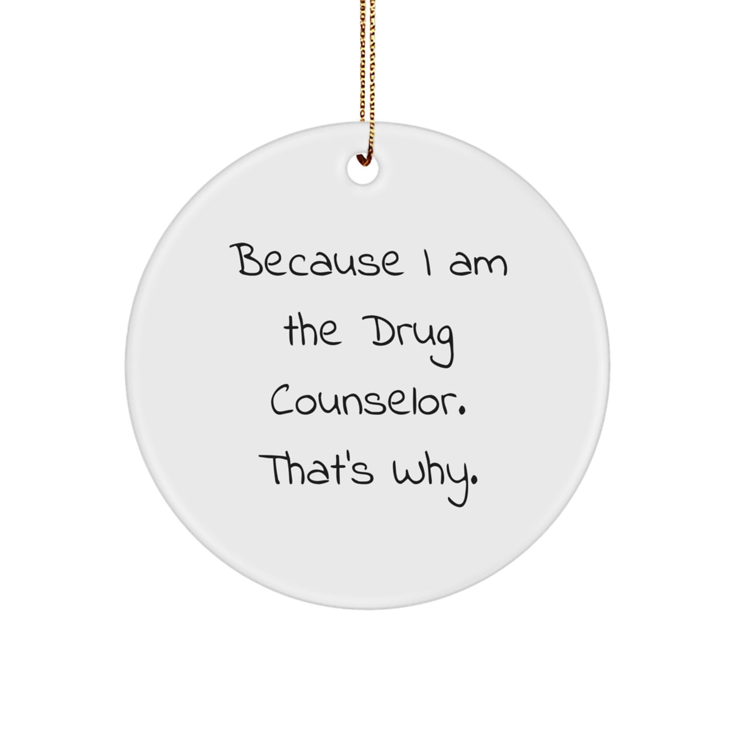Drug Counselor Gifts from Friends - Because I Am The Drug Counselor. That's Why., Funny Circle Ornament for Christmas, Gifts for Men, Women, Family, Coworkers - Image 1