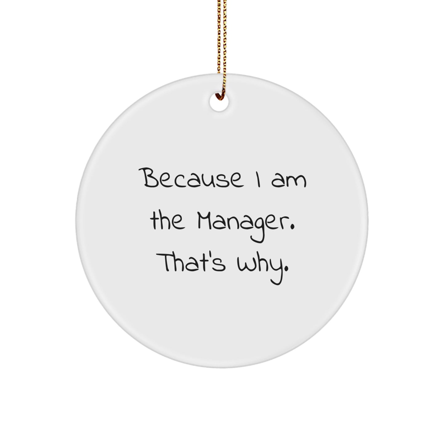 Funny Manager Gifts, Circle Ornament, Because I Am The Manager. That's Why., Christmas Unique Gifts from Friends to Family - Image 1