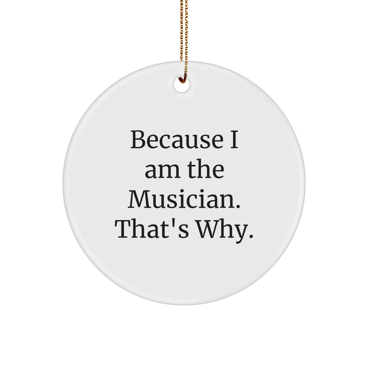 Unique Musician Gifts from Friends, Family, or Coworkers - Because I Am The Musician. That's Why. Circle Ornament, White, 2.75\ - Image 1
