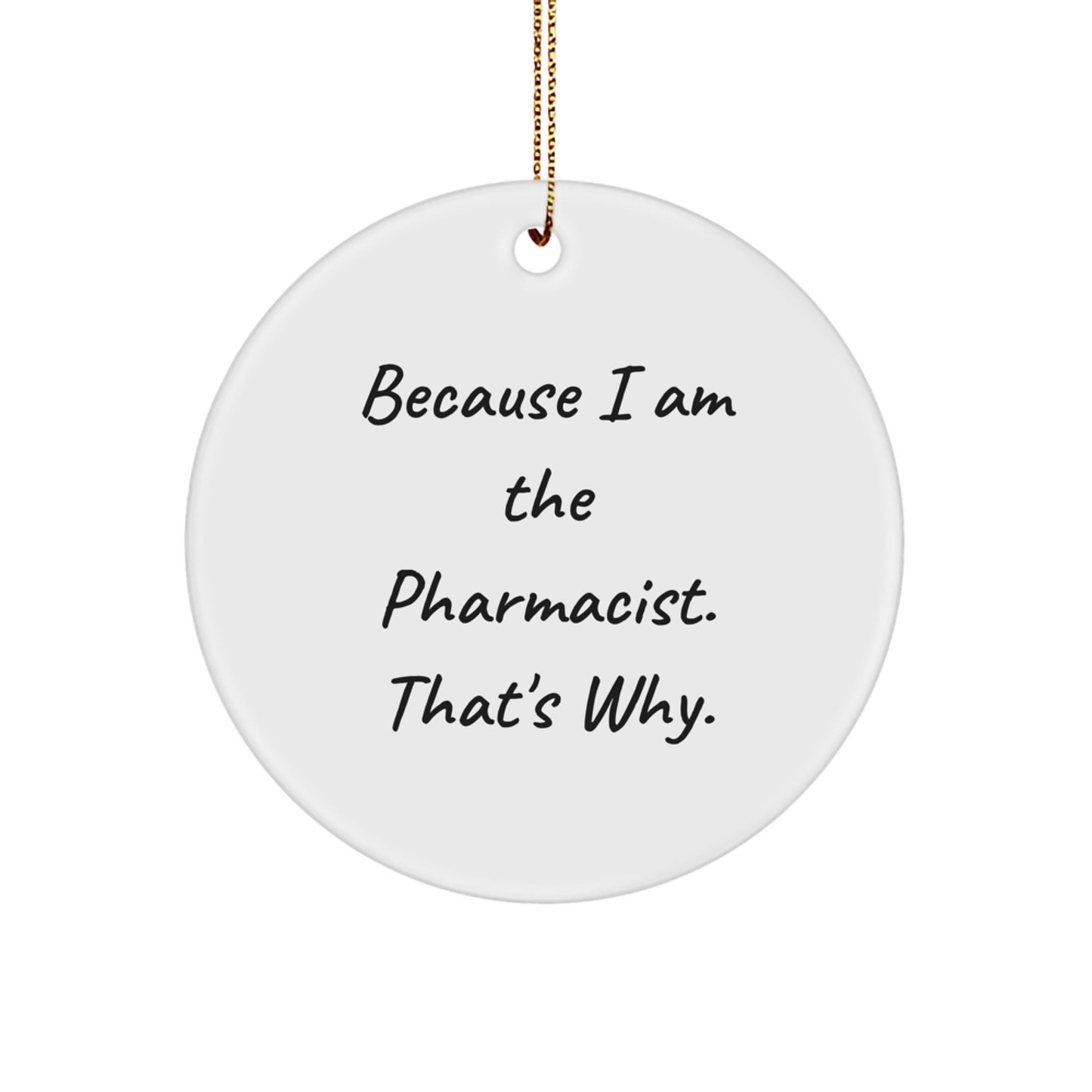 Funny Pharmacist Circle Ornament Gifts from Friends, Coworkers, or Family - 'Because I Am The Pharmacist. That's Why.' - Image 1