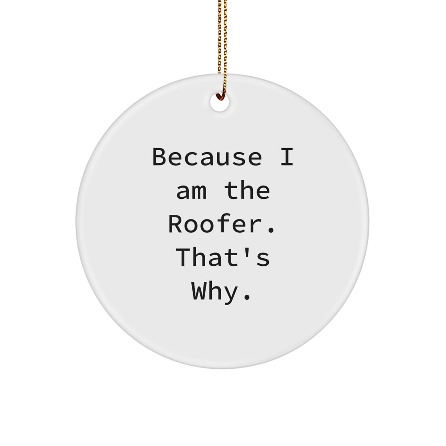 Roofer Gifts from Friends - Because I Am The Roofer. That's Why. - Circle Ornament for Christmas - Image 1