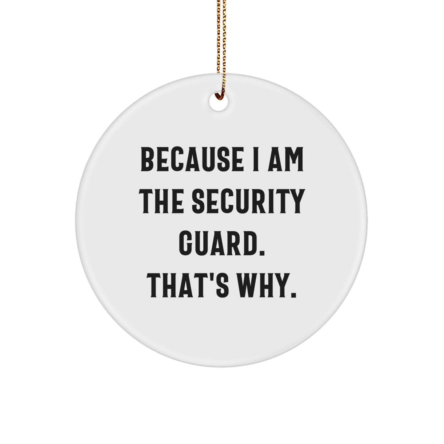 Funny Security Guard Gifts from Men for Christmas Unique Circle Ornament Because I Am The Security Guard. That's Why. - Image 1