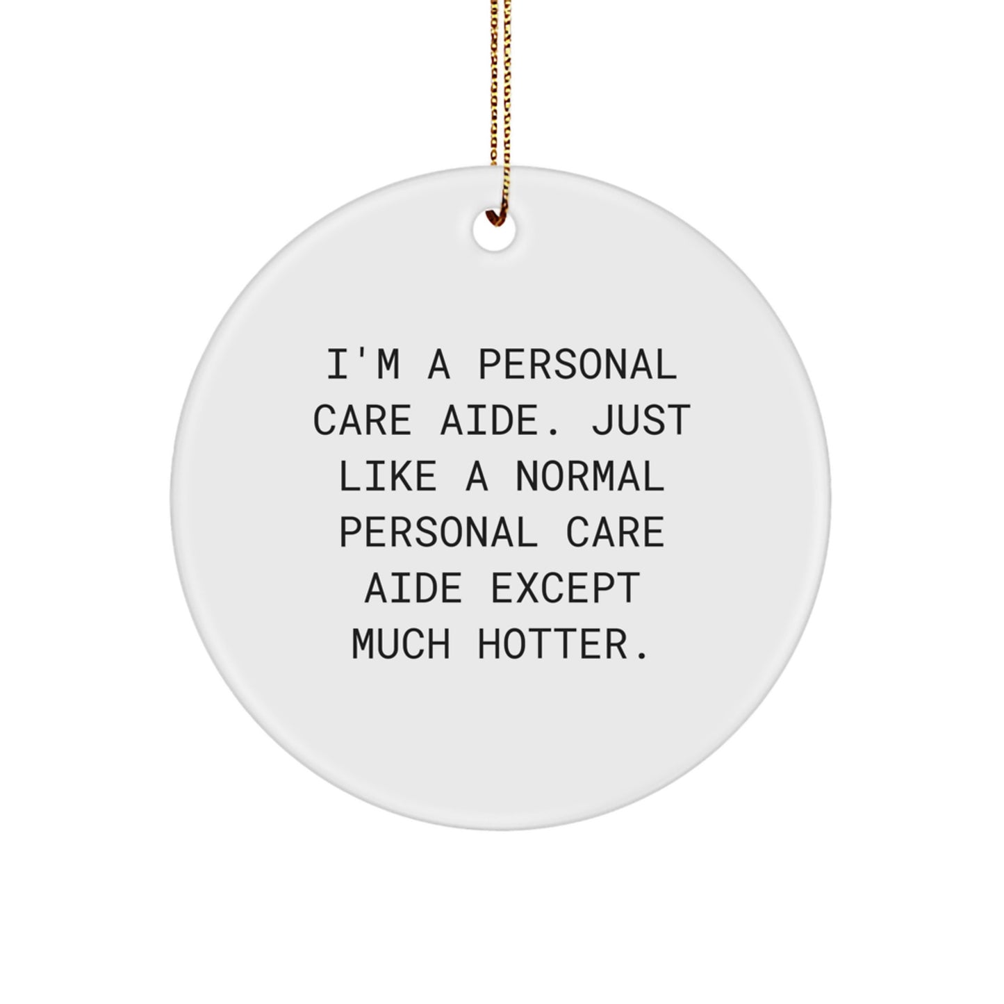 Funny Personal Care Aide Gifts from Friends for Men and Women - Circle Ornament, Christmas Unique Presents, I'm A Personal Care Aide Except Much Hotter. - Image 1