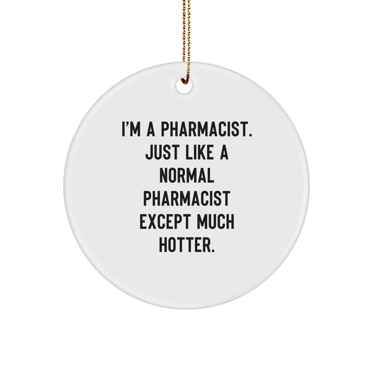Funny Pharmacist Gifts from Friends to Family, Circle Ornament, I'm A Pharmacist. Just Like A Normal Pharmacist Except Much Hotter. Christmas Unique - Image 1