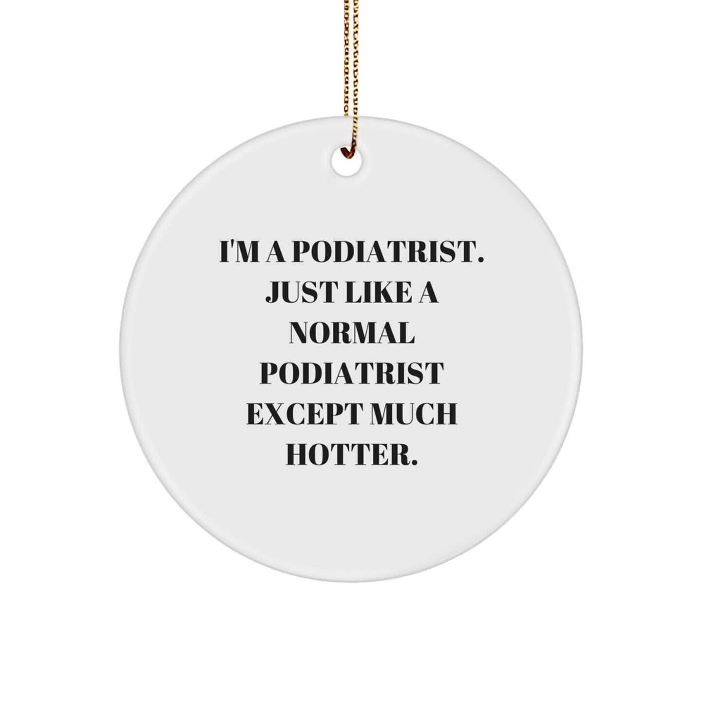 Funny Podiatrist Gifts from Friends for Podiatrist - Circle Ornament with I'm A Podiatrist. Except Much Hotter. - Image 1