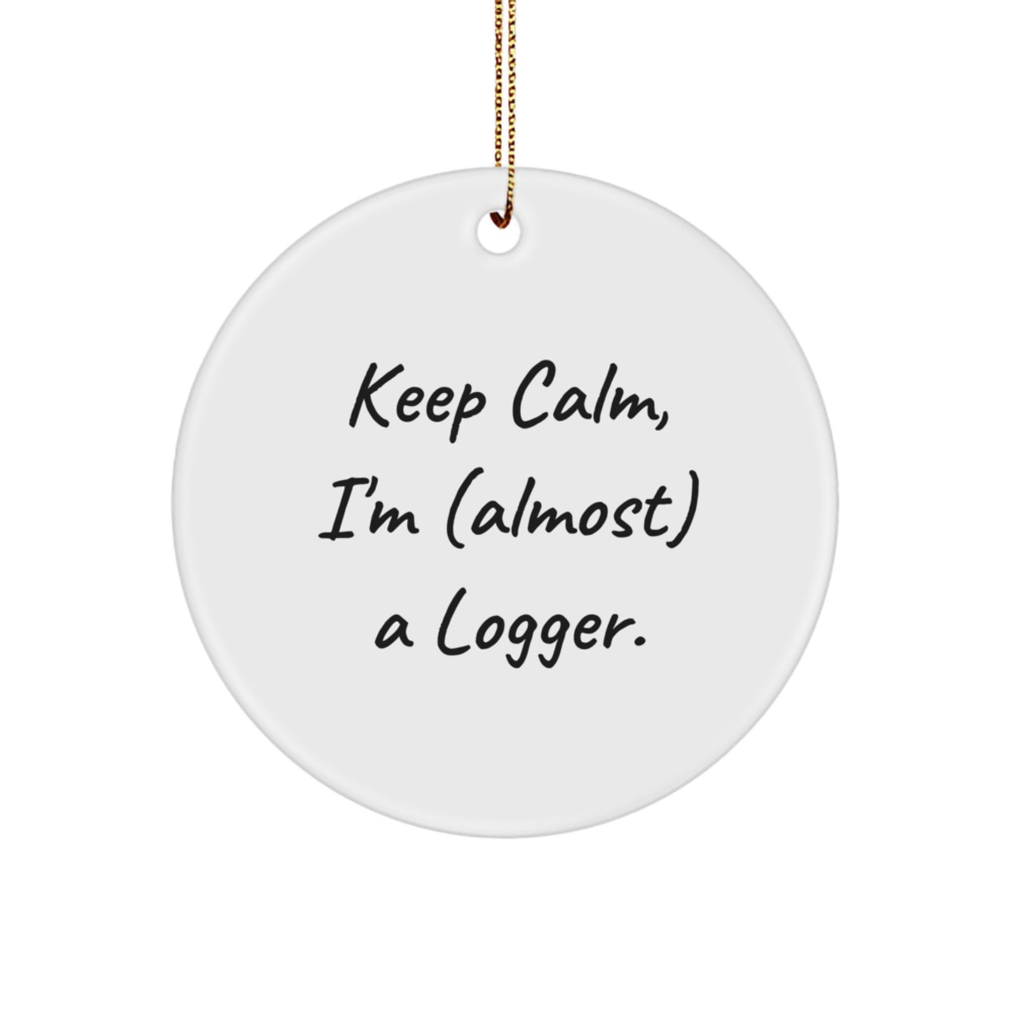 Funny Logger Circle Ornament, 'Keep Calm, I'm (almost) A Logger.' - Gifts from Friends to Logger, Men, and Family for Christmas - Image 1