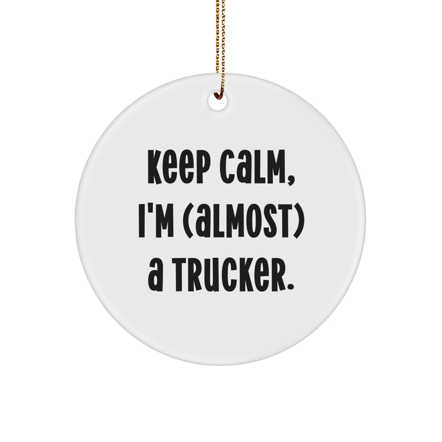 Funny Trucker Gifts - 'Keep Calm, I'm (almost) A Trucker.' Circle Ornament for Christmas - Gifts from Friends to Trucker, Men, and Family - Image 1