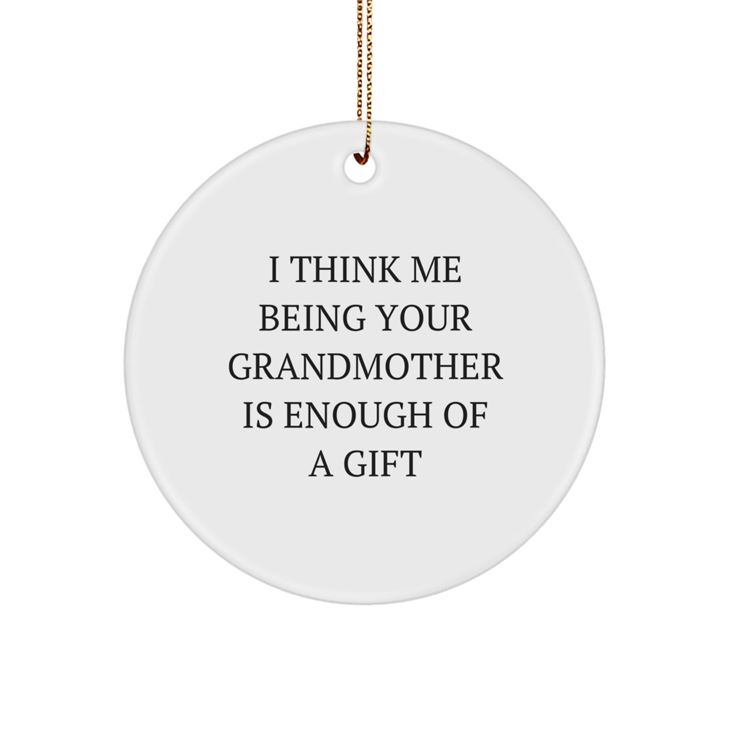 Unique Gifts for Grandmother from Family Members, I Think Me Being Your Grandmother Is Enough Of A Gift, Circle Ornament Christmas Decoration - Image 1