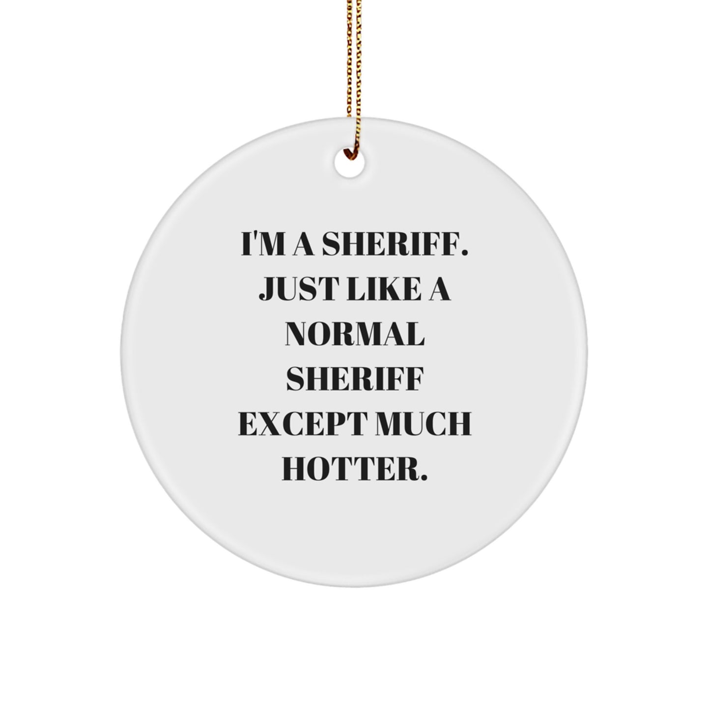 Funny Sheriff Gifts for Men, 'I'm A Sheriff. Just Like A Normal Sheriff Except Much Hotter.', Circle Ornament, Christmas Unique Gifts from Family - Image 1