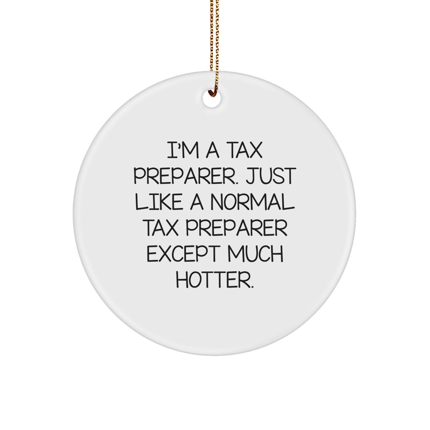 Funny Tax Preparer Gifts from Friends - Christmas Unique Ornament for Tax Professionals, 'I'm A Tax Preparer. Just Like A Normal Tax Preparer Except Much Hotter.' - Image 1