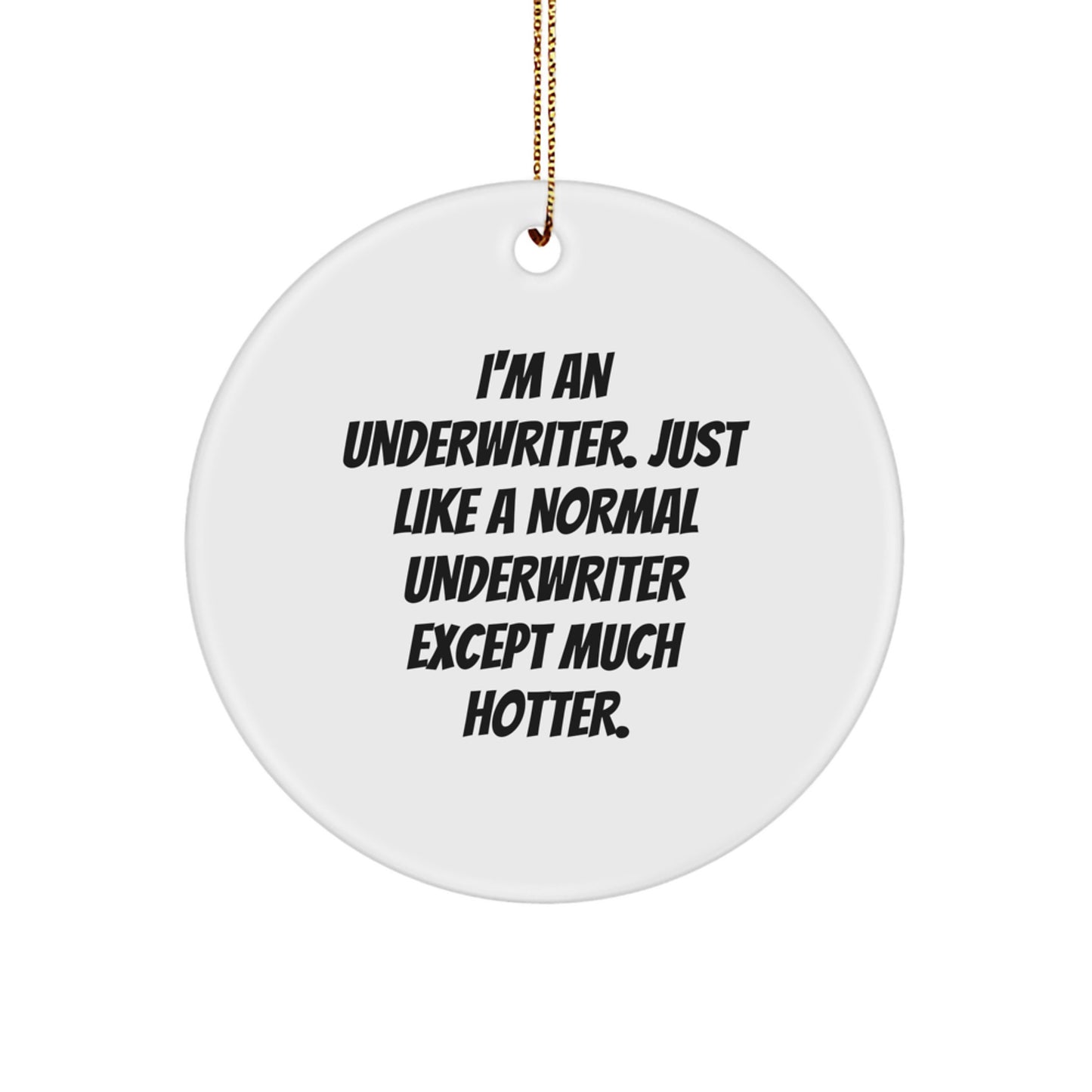 Funny Underwriter Gifts for Him, Underwriter Circle Ornament with 'I'm An Underwriter, Just Like A Normal Underwriter Except Much Hotter.' Quote, White Christmas Unique Gifts from Friends or Family - Image 1
