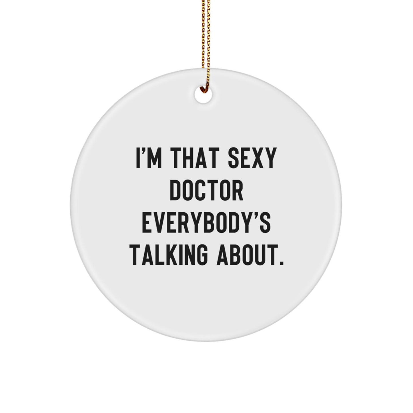 Sexy Doctor Gifts from Friends for Christmas - Cute Circle Ornament, Doctor Quote, 'I'm That Sexy Doctor Everybody's Talking About.' - Image 1