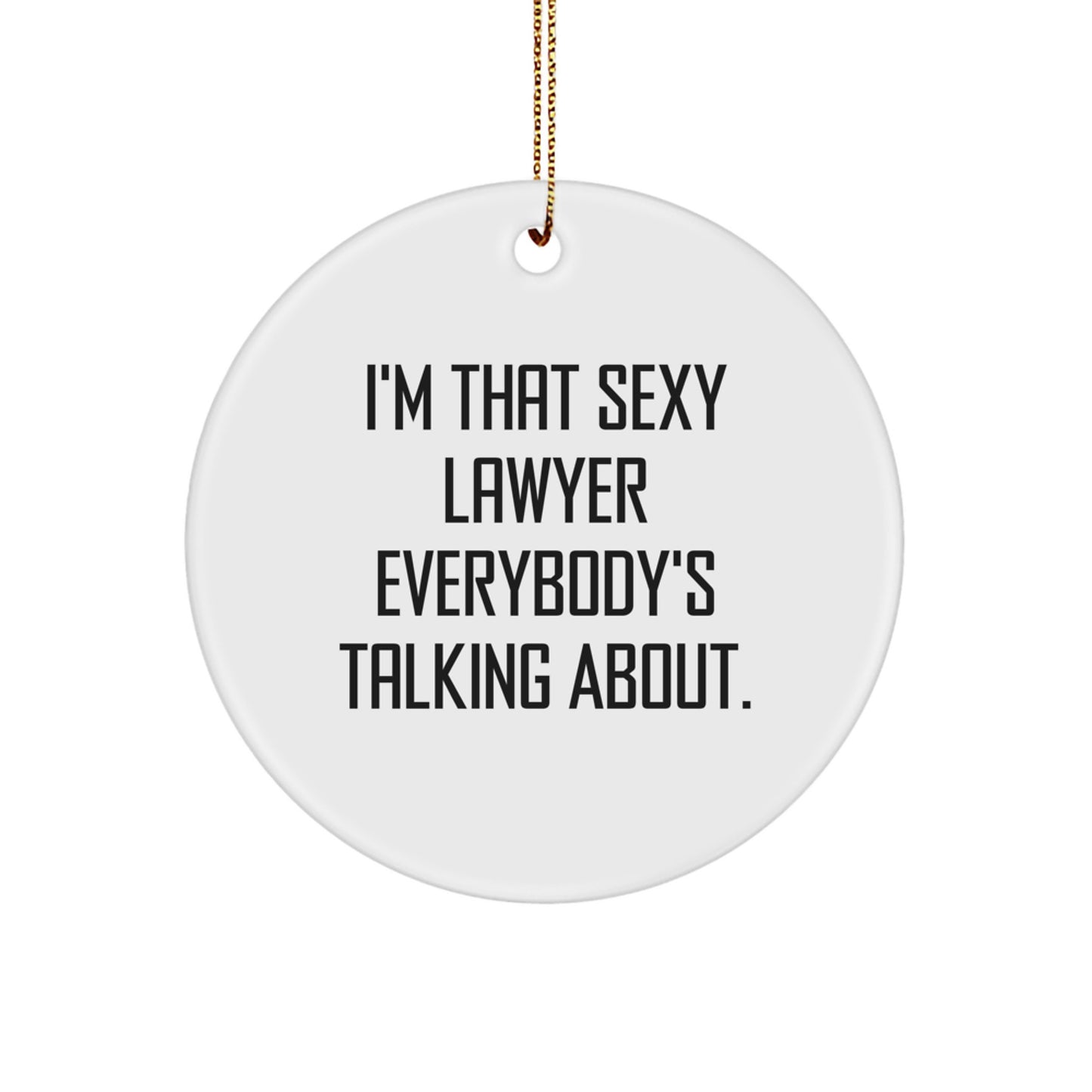 Funny Lawyer Gifts from Friends to Family - I'm That Sexy Lawyer Everybody's Talking About. Circle Ornament for Christmas - Image 1
