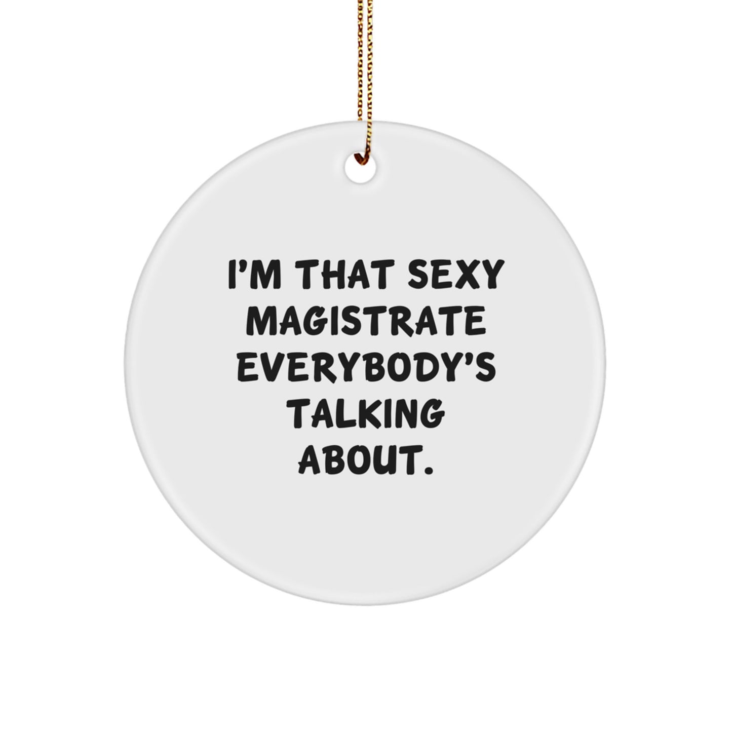 Magistrate Gifts from Friends - I'm That Sexy Magistrate Everybody's Talking About. Circle Ornament for Christmas Unique Gifts for Her - Image 1