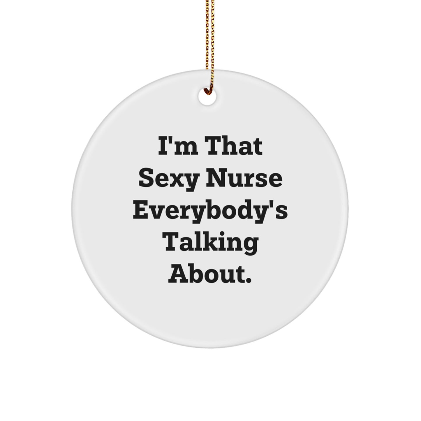 Funny Nurse Gifts - 'I'm That Sexy Nurse Everybody's Talking About.' Circle Ornament for Christmas, Gifts from Friends, Gifts for Nurse - Image 1